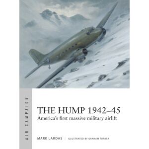 Bloomsbury Publishing PLC The Hump 1942–45 : America'S First Massive Military Airlift Bloomsbury Publishing PLC The Hump 1942–45 : America'S First Massive Military Airlift