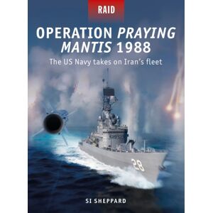Bloomsbury Publishing PLC Operation Praying Mantis 1988 : The Us Navy Takes On Iran'S Fleet Bloomsbury Publishing PLC Operation Praying Mantis 1988 : The Us Navy Takes On Iran'S Fleet