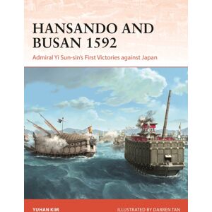 Bloomsbury Publishing PLC Hansando And Busan 1592 : Admiral Yi Sun-Sin'S First Victories Against Japan Bloomsbury Publishing PLC Hansando And Busan 1592 : Admiral Yi Sun-Sin'S First Victories Against Japan
