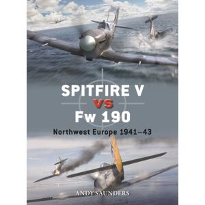 Bloomsbury Publishing PLC Spitfire V Vs Fw 190 : Northwest Europe 1941–43 Bloomsbury Publishing PLC Spitfire V Vs Fw 190 : Northwest Europe 1941–43