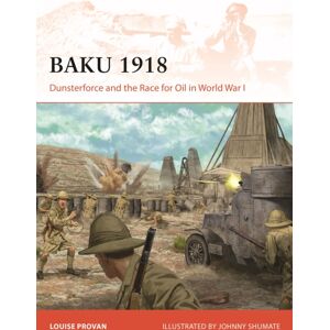 Bloomsbury Publishing PLC Baku 1918 : Dunsterforce And The Race For Oil In World War I Bloomsbury Publishing PLC Baku 1918 : Dunsterforce And The Race For Oil In World War I