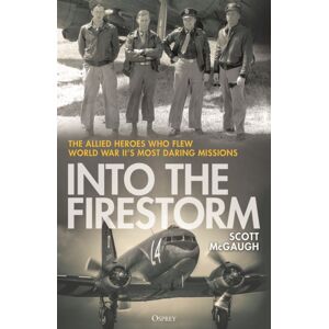Bloomsbury Publishing PLC Into The Firestorm : The Allied Heroes Who Flew World War Ii'S Most Daring Missions Bloomsbury Publishing PLC Into The Firestorm : The Allied Heroes Who Flew World War Ii'S Most Daring Missions