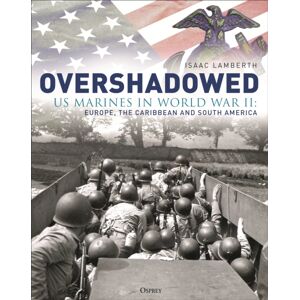 Bloomsbury Publishing PLC Overshadowed : Us Marines In World War Ii: Europe, The Caribbean, And South America Bloomsbury Publishing PLC Overshadowed : Us Marines In World War Ii: Europe, The Caribbean, And South America