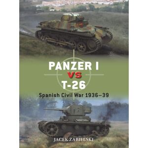 Bloomsbury Publishing PLC Panzer I Vs T-26 : Spanish Civil War 1936–39 Bloomsbury Publishing PLC Panzer I Vs T-26 : Spanish Civil War 1936–39