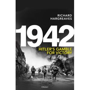Bloomsbury Publishing PLC 1942 : Hitler'S Gamble For Victory Bloomsbury Publishing PLC 1942 : Hitler'S Gamble For Victory