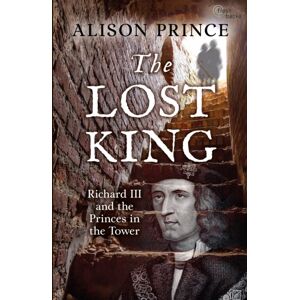 Bloomsbury Publishing PLC The Lost King : Richard Iii And The Princes In The Tower Bloomsbury Publishing PLC The Lost King : Richard Iii And The Princes In The Tower