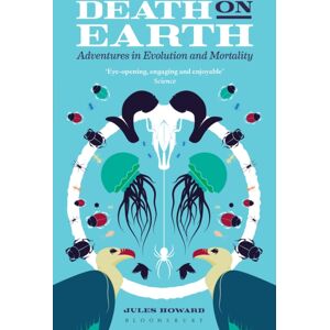 Bloomsbury Publishing PLC Death On Earth : Adventures In Evolution And Mortality Bloomsbury Publishing PLC Death On Earth : Adventures In Evolution And Mortality