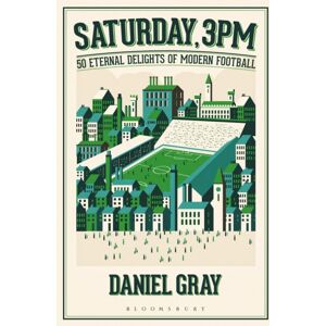 Bloomsbury Publishing PLC Saturday, 3pm : 50 Eternal Delights Of Modern Football Bloomsbury Publishing PLC Saturday, 3pm : 50 Eternal Delights Of Modern Football