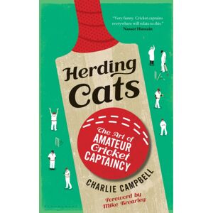 Bloomsbury Publishing PLC Herding Cats : The Art Of Amateur Cricket Captaincy Bloomsbury Publishing PLC Herding Cats : The Art Of Amateur Cricket Captaincy