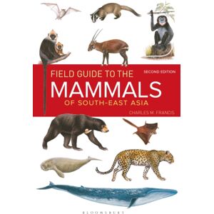 Bloomsbury Publishing PLC Field Guide To The Mammals Of South-East Asia (2nd Edition) Bloomsbury Publishing PLC Field Guide To The Mammals Of South-East Asia (2nd Edition)