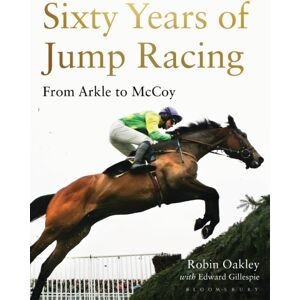 Bloomsbury Publishing PLC Sixty Years Of Jump Racing : From Arkle To Mccoy Bloomsbury Publishing PLC Sixty Years Of Jump Racing : From Arkle To Mccoy