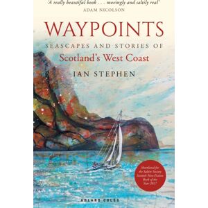 Bloomsbury Publishing PLC Waypoints : Seascapes And Stories Of Scotland'S West Coast Bloomsbury Publishing PLC Waypoints : Seascapes And Stories Of Scotland'S West Coast