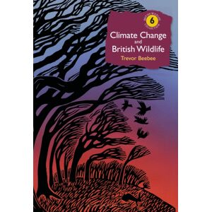 Bloomsbury Publishing PLC Climate Change And British Wildlife Bloomsbury Publishing PLC Climate Change And British Wildlife