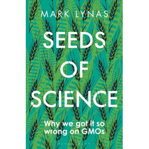 Bloomsbury Publishing PLC Seeds Of Science : Why We Got It So Wrong On Gmos Bloomsbury Publishing PLC Seeds Of Science : Why We Got It So Wrong On Gmos