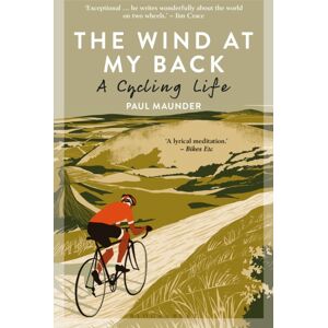 Bloomsbury Publishing PLC The Wind At My Back : A Cycling Life Bloomsbury Publishing PLC The Wind At My Back : A Cycling Life