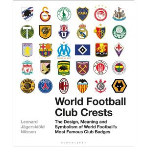 Bloomsbury Publishing PLC World Football Club Crests : The Design, Meaning And Symbolism Of World Football'S Most Famous Club Badges Bloomsbury Publishing PLC World Football Club Crests : The Design, Meaning And Symbolism Of World Football'S Most Famous Club Badges