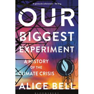 Bloomsbury Publishing PLC Our Biggest Experiment : A History Of The Climate Crisis – Shortlisted For The Wainwright Prize For Conservation Writing Bloomsbury Publishing PLC Our Biggest Experiment : A History Of The Climate Crisis – Shortlisted For The Wainwright Prize For Conservation Writing