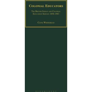 Bloomsbury Publishing PLC Colonial Educators : The British Indian And Colonial Education Service 1858-1983 Bloomsbury Publishing PLC Colonial Educators : The British Indian And Colonial Education Service 1858-1983