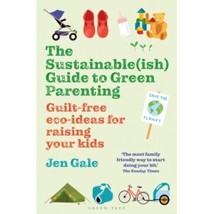 Bloomsbury Publishing PLC The Sustainable(Ish) Guide To Green Parenting : Guilt-Free Eco-Ideas For Raising Your Kids Bloomsbury Publishing PLC The Sustainable(Ish) Guide To Green Parenting : Guilt-Free Eco-Ideas For Raising Your Kids