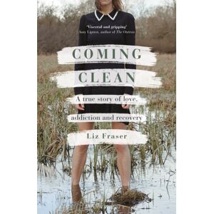 Bloomsbury Publishing PLC Coming Clean : A True Story Of Love, Addiction And Recovery Bloomsbury Publishing PLC Coming Clean : A True Story Of Love, Addiction And Recovery