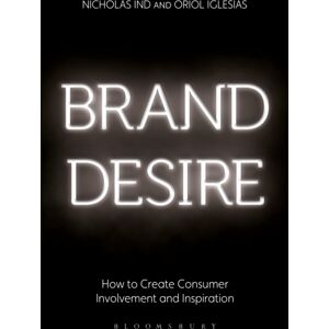 Bloomsbury Publishing PLC Brand Desire : How To Create Consumer Involvement And Inspiration Bloomsbury Publishing PLC Brand Desire : How To Create Consumer Involvement And Inspiration
