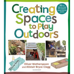Bloomsbury Publishing PLC Creating Spaces To Play Outdoors : 36 Fun Step-By-Step Diy Projects Using Recycled Pallets Bloomsbury Publishing PLC Creating Spaces To Play Outdoors : 36 Fun Step-By-Step Diy Projects Using Recycled Pallets
