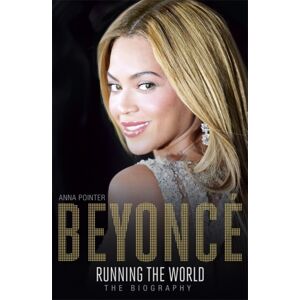 Hodder & Stoughton Beyonce: Running The World : The Biography Hodder & Stoughton Beyonce: Running The World : The Biography