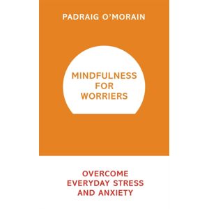 Hodder & Stoughton Mindfulness For Worriers : Overcome Everyday Stress And Anxiety Hodder & Stoughton Mindfulness For Worriers : Overcome Everyday Stress And Anxiety