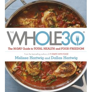 Hodder & Stoughton The Whole 30 : The Official 30-Day Full-Colour Guide To Total Health And Food Freedom Hodder & Stoughton The Whole 30 : The Official 30-Day Full-Colour Guide To Total Health And Food Freedom