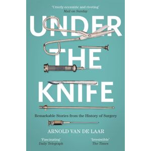 John Murray Press Under The Knife : A History Of Surgery In 28 Remarkable Operations John Murray Press Under The Knife : A History Of Surgery In 28 Remarkable Operations