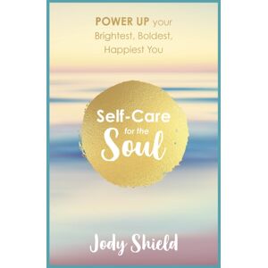 Hodder & Stoughton Self-Care For The Soul : Power Up Your Brightest, Boldest, Happiest You Hodder & Stoughton Self-Care For The Soul : Power Up Your Brightest, Boldest, Happiest You