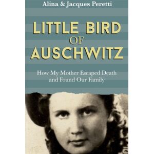 Hodder & Stoughton Little Bird Of Auschwitz : How My Mother Escaped Death And Found Our Family Hodder & Stoughton Little Bird Of Auschwitz : How My Mother Escaped Death And Found Our Family