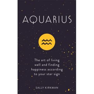 Hodder & Stoughton Aquarius : The Art Of Living Well And Finding Happiness According To Your Star Sign Hodder & Stoughton Aquarius : The Art Of Living Well And Finding Happiness According To Your Star Sign