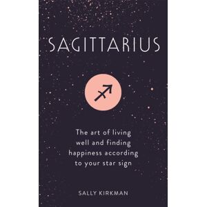 Hodder & Stoughton Sagittarius : The Art Of Living Well And Finding Happiness According To Your Star Sign Hodder & Stoughton Sagittarius : The Art Of Living Well And Finding Happiness According To Your Star Sign
