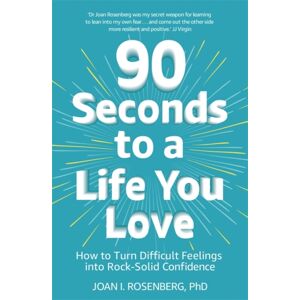Hodder & Stoughton 90 Seconds To A Life You Love : How To Turn Difficult Feelings Into Rock-Solid Confidence Hodder & Stoughton 90 Seconds To A Life You Love : How To Turn Difficult Feelings Into Rock-Solid Confidence