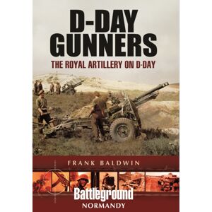 Pen & Sword Books Ltd D-Day Gunners : The Royal Artillery On D-Day Pen & Sword Books Ltd D-Day Gunners : The Royal Artillery On D-Day