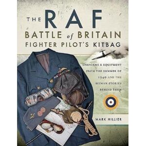 Pen & Sword Books Ltd The Raf Battle Of Britain Fighter Pilots' Kitbag : The Ultimate Guide To The Uniforms, Arms And Equipment From The Summer Of 1940 Pen & Sword Books Ltd The Raf Battle Of Britain Fighter Pilots' Kitbag : The Ultimate Guide To The Uniforms, Arms And Equipment From The Summer Of 1940