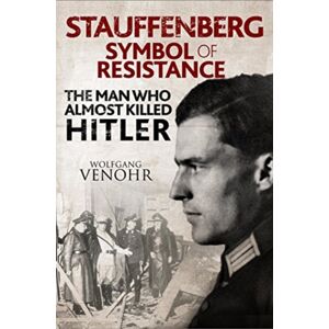 Pen & Sword Books Ltd Stauffenberg: Symbol Of Resistance : The Man Who Almost Killed Hitler Pen & Sword Books Ltd Stauffenberg: Symbol Of Resistance : The Man Who Almost Killed Hitler