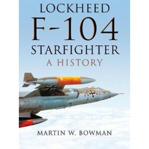 Pen & Sword Books Ltd Lockheed F-104 Starfighter : A History Pen & Sword Books Ltd Lockheed F-104 Starfighter : A History