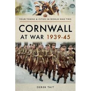 Pen & Sword Books Ltd Cornwall At War 1939 45 Pen & Sword Books Ltd Cornwall At War 1939 45
