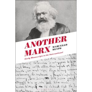 Bloomsbury Publishing PLC Another Marx : Early Manuscripts To The International Bloomsbury Publishing PLC Another Marx : Early Manuscripts To The International