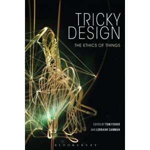 Bloomsbury Publishing PLC Tricky Design : The Ethics Of Things Bloomsbury Publishing PLC Tricky Design : The Ethics Of Things