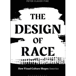 Bloomsbury Publishing PLC The Design Of Race : How Visual Culture Shapes America Bloomsbury Publishing PLC The Design Of Race : How Visual Culture Shapes America