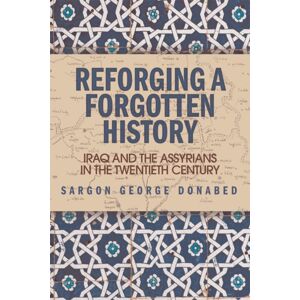 Edinburgh University Press Reforging A Forgotten History : Iraq And The Assyrians In The Twentieth Century Edinburgh University Press Reforging A Forgotten History : Iraq And The Assyrians In The Twentieth Century