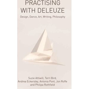 Edinburgh University Press Practising With Deleuze : Design, Dance, Art, Writing, Philosophy Edinburgh University Press Practising With Deleuze : Design, Dance, Art, Writing, Philosophy
