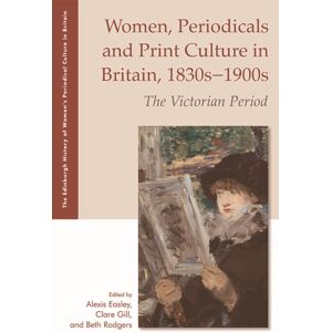 Edinburgh University Press Women, Periodicals And Print Culture In Britain, 1830s–1900s : The Victorian Period Edinburgh University Press Women, Periodicals And Print Culture In Britain, 1830s–1900s : The Victorian Period