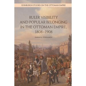 Edinburgh University Press Ruler Visibility And Popular Belonging In The Ottoman Empire, 1808-1908 Edinburgh University Press Ruler Visibility And Popular Belonging In The Ottoman Empire, 1808-1908
