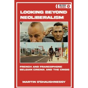 Edinburgh University Press Looking Beyond Neoliberalism : French And Francophone Belgian Cinema And The Crisis Edinburgh University Press Looking Beyond Neoliberalism : French And Francophone Belgian Cinema And The Crisis