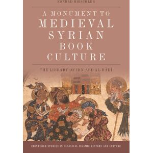 Edinburgh University Press A Monument To Medieval Syrian Book Culture : The Library Of Ibn ?Abd Al-Hadi Edinburgh University Press A Monument To Medieval Syrian Book Culture : The Library Of Ibn ?Abd Al-Hadi