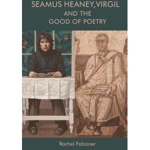 Edinburgh University Press Seamus Heaney, Virgil And The Good Of Poetry Edinburgh University Press Seamus Heaney, Virgil And The Good Of Poetry